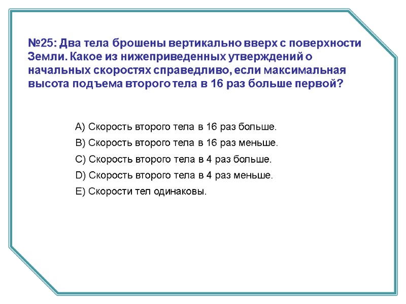 №25: Два тела брошены вертикально вверх с поверхности Земли. Какое из нижеприведенных утверждений о